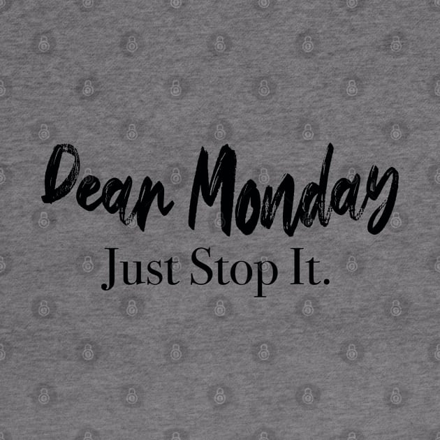 Dear Monday Just Stop It. by TshotDesign